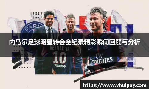内马尔足球明星转会全纪录精彩瞬间回顾与分析